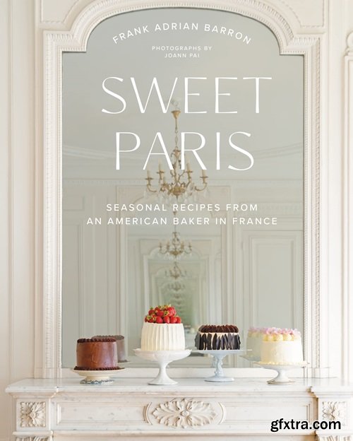 Sweet Paris: Seasonal Recipes from an American Baker in France