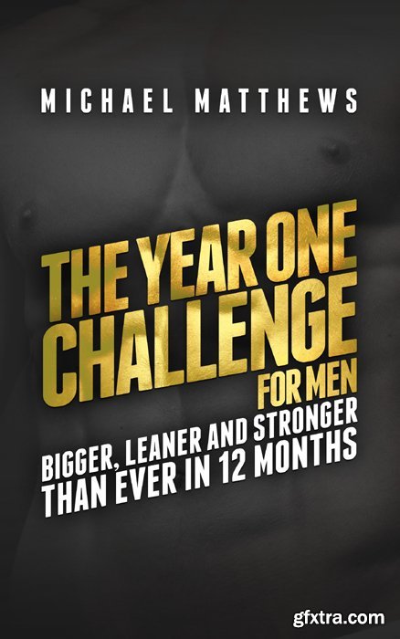 The Year One Challenge for Men: Bigger, Leaner, and Stronger Than Ever in 12 Months (Muscle for Life)