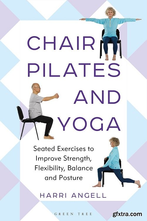 Chair Pilates and Yoga: Seated Exercises to Improve Strength, Flexibility, Balance and Posture