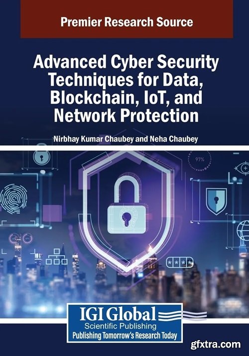 Advanced Cyber Security Techniques for Data, Blockchain, IoT, and Network Protection