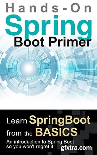 Spring Boot Primer: [Hands-On] Learn spring boot from the basics. An introduction to Spring Boot so you won\'t regret it