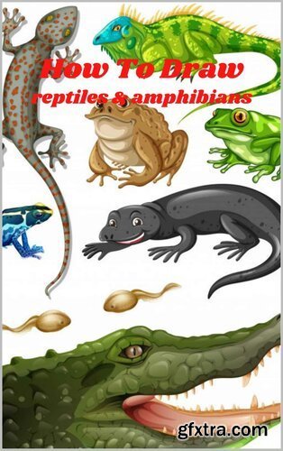 How to Draw Reptiles & Amphibians: Step-by-step Way To Draw Reptiles And Amphibians