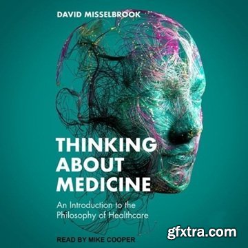 Thinking About Medicine: An Introduction to the Philosophy of Healthcare [Audiobook]