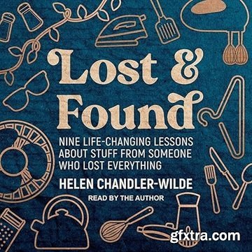 Lost & Found: Nine Life-Changing Lessons About Stuff from Someone Who Lost Everything [Audiobook]