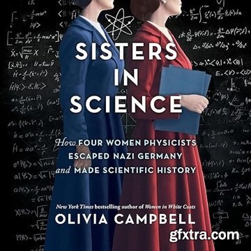 Sisters in Science: How Four Women Physicists Escaped Nazi Germany and Made Scientific History [Audiobook]