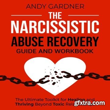 The Narcissistic Abuse Recovery Guide and Workbook: The Ultimate Toolkit for Healing and Thriving Beyond Toxic [Audiobook]