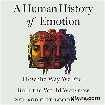 A Human History of Emotion: How the Way We Feel Built the World We Know [Audiobook]