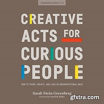 Creative Acts for Curious People: How to Think, Create, and Lead in Unconventional Ways [Audiobook]