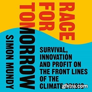 Race for Tomorrow: Survival, Innovation and Profit on the Front Lines of the Climate Crisis [Audiobook]