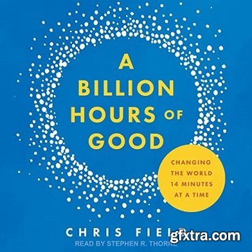 A Billion Hours of Good: Changing the World 14 Minutes at a Time [Audiobook]