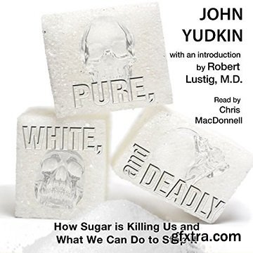 Pure, White, and Deadly: How Sugar is Killing Us and What We Can Do to Stop It [Audiobook]