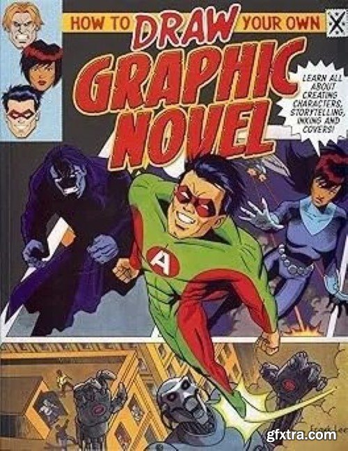 How to Draw Your Own Graphic Novel: Learn All about Creating Characters, Storytelling, Lettering and Inking