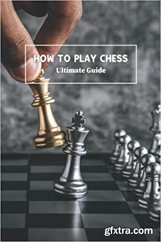 How to Play Chess: Ultimate Guide: Chess Ultimate Strategy