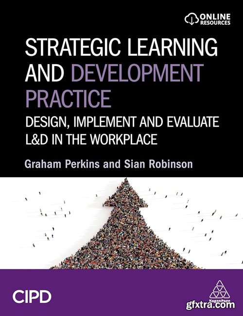 Strategic Learning and Development Practice: Design, Implement and Evaluate L&D in the Workplace