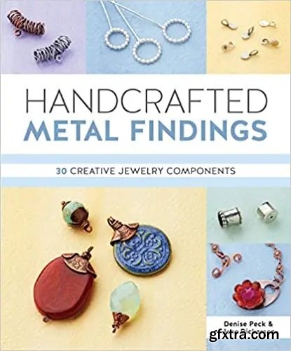 Handcrafted Metal Findings: 30 Creative Jewelry Components