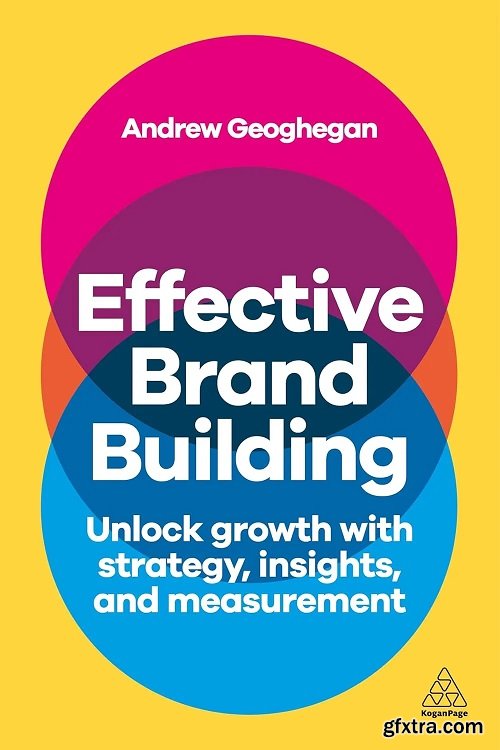 Effective Brand Building: Unlock Growth with Strategy, Insights, and Measurement