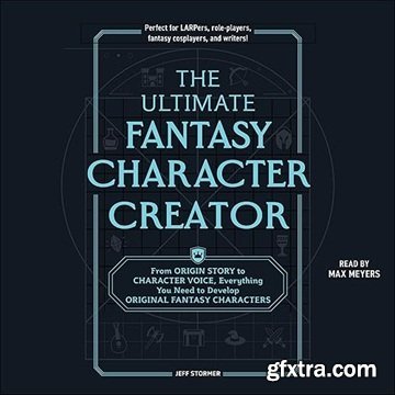 The Ultimate Fantasy Character Creator: From Origin Story to Character Voice, Everything You Need to Develop [Audiobook]