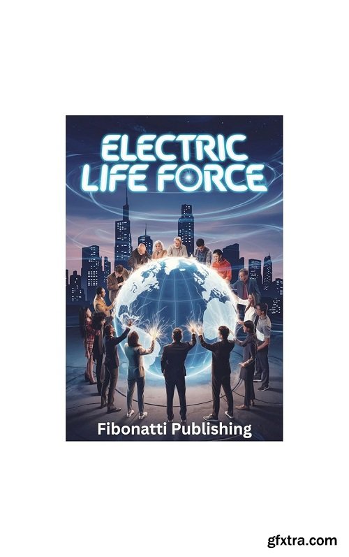 Electric Life Force: How Bioelectricity Shaped Life, the Brain, and Consciousness