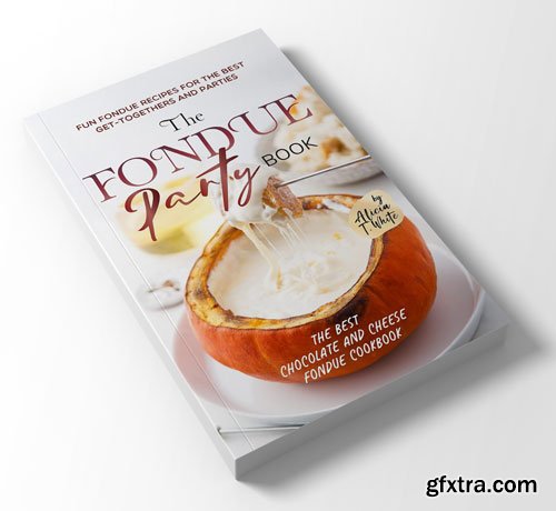 The Fondue Party Book: Fun Fondue Recipes for the Best Get-Togethers and Parties