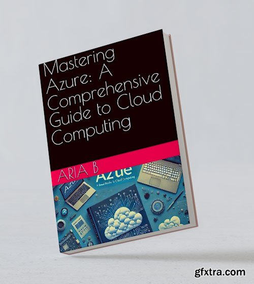 Mastering Azure: A Comprehensive Guide to Cloud Computing