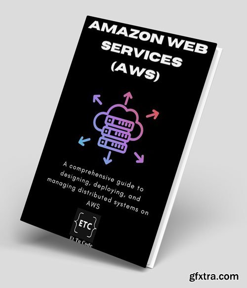 Mastering AWS: A comprehensive guide to designing, deploying, and managing distributed systems on Amazon Web Services