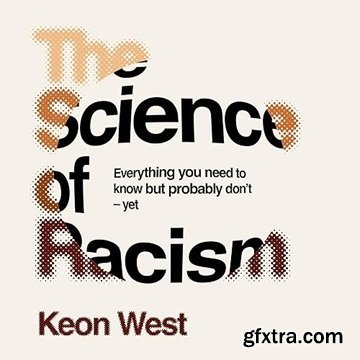 The Science of Racism: Everything You Need to Know but Probably Don\'t—Yet