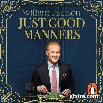 Just Good Manners: A Quintessential Guide to Courtesy, Charm, Grace and Decorum, Unabridged Edition