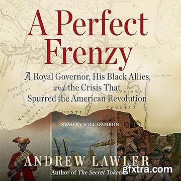 A Perfect Frenzy: A Royal Governor, His Black Allies, and the Crisis That Spurred the American Revolution