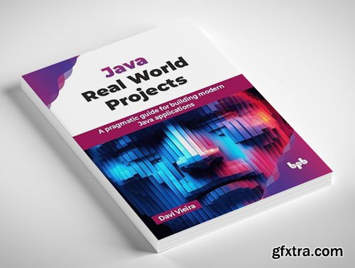 Java Real World Projects: A pragmatic guide for building modern Java applications