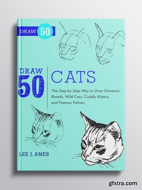 Draw 50 Cats: The Step-by-Step Way to Draw Domestic Breeds, Wild Cats, Cuddly Kittens, and Famous Felines