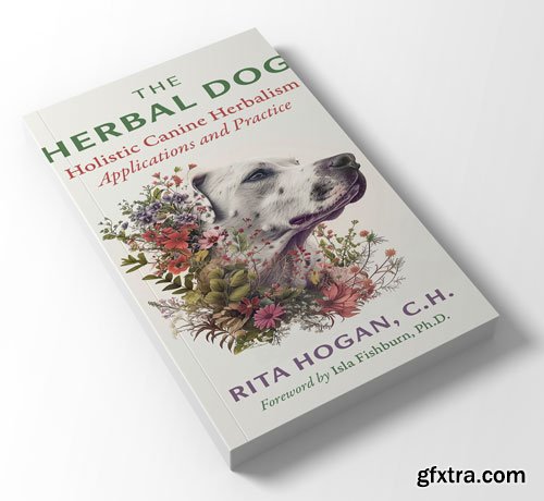 The Herbal Dog: Holistic Canine Herbalism Applications and Practice