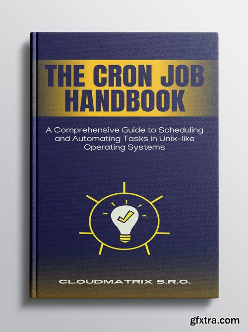 The Cron JOB Handbook: Master Task Automation on Unix-Like Systems