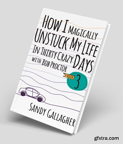 How I Magically Unstuck My Life in Thirty Crazy Days with Bob Proctor Book 3