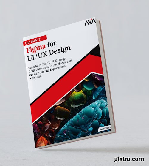 Ultimate Figma for UI/UX Design: Transform Your UI/UX Design, Craft User-Centric Interfaces, and Create Stunning Experiences