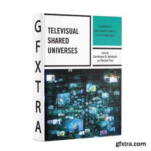 Televisual Shared Universes: Expanded and Converged Storyworlds on the Small Screen