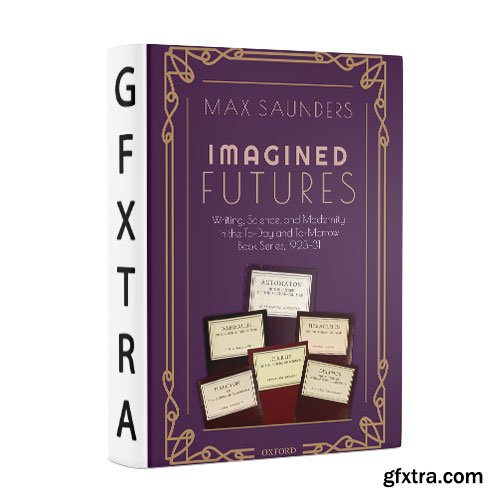 Imagined Futures: Writing, Science, and Modernity in the To-Day and To-Morrow Book Series, 1923-31