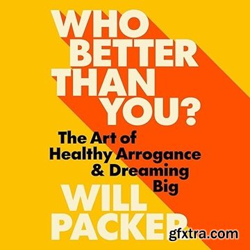 Who Better Than You?: The Art of Healthy Arrogance & Dreaming Big