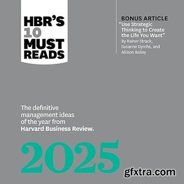 HBR\'s 10 Must Reads 2025: The Definitive Management Ideas of the Year from Harvard Business Review