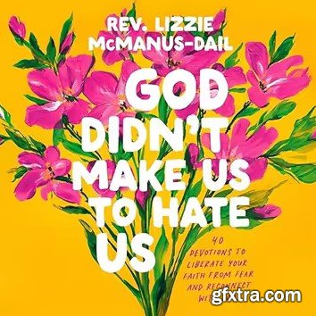 God Didn\'t Make Us to Hate Us: 40 Devotions to Liberate Your Faith from Fear and Reconnect with Joy