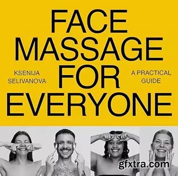Face Massage for Everyone: Restorative and Rejuvenating Facial Techniques for Glowing Skin and Self-Care