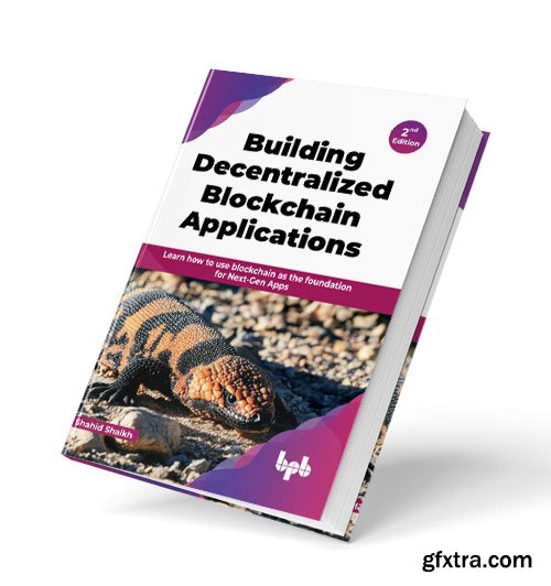Building Decentralized Blockchain Applications: Learn how to use blockchain as the foundation for Next-Gen Apps, 2nd Edition