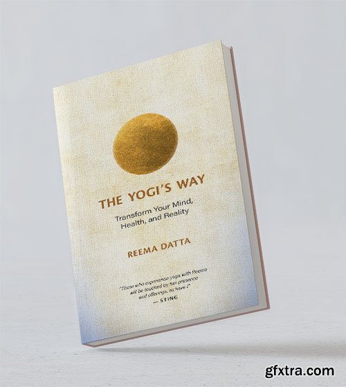 The Yogi’s Way: Transform Your Mind, Health, and Reality