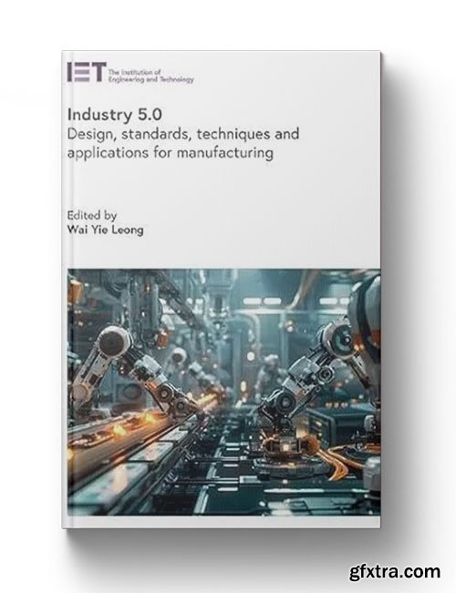 Industry 5.0: Design, standards, techniques and applications for manufacturing