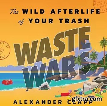 Waste Wars: The Wild Afterlife of Your Trash