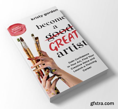 Become a Great Artist: Gain Confidence in Your Art, Find Your Creative Voice and Launch a Thriving Career Become a Great Artist: Gain Confidence in Your Art, Find Your Creative Voice and Launch a Thriving Career
