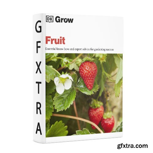 Grow Fruit: Essential Know-how and Expert Advice for Gardening Success (DK Grow)