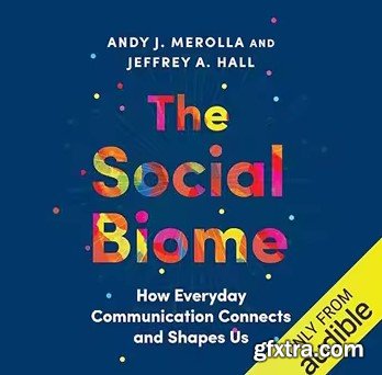 The Social Biome: How Everyday Communication Connects and Shapes Us