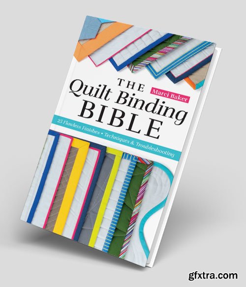 The Quilt Binding Bible: 25 Flawless Finishes; Techniques & Troubleshooting