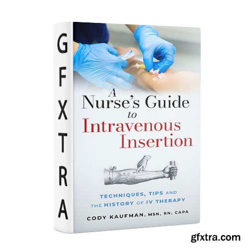 A Nurse\'s Guide to Intravenous Insertion: Techniques, Tips, and the History of IV Therapy