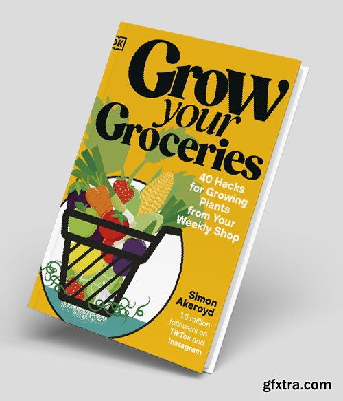 Grow Your Groceries: 40 Hacks for Growing Plants from Your Weekly Shop